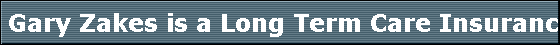  Gary Zakes is a Long Term Care Insurance specialist/broker in Western New York 