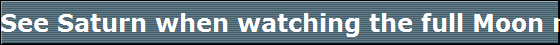 See Saturn when watching the full Moon rise over the east-northeast horizon,